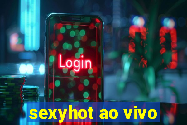 sexyhot ao vivo