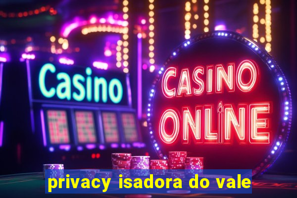 privacy isadora do vale