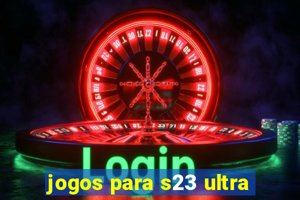 jogos para s23 ultra