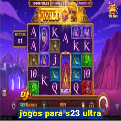 jogos para s23 ultra