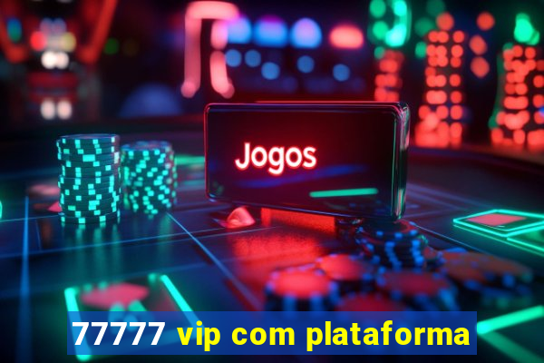 77777 vip com plataforma