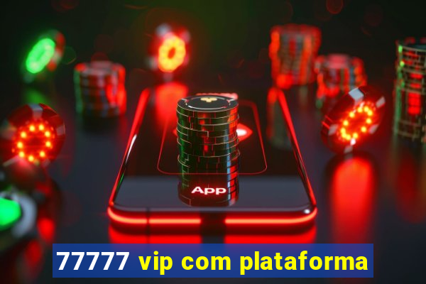 77777 vip com plataforma