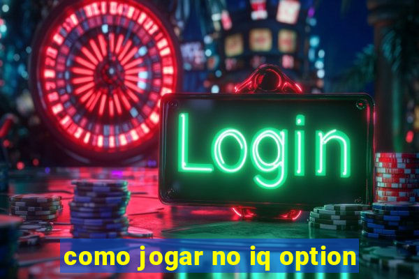 como jogar no iq option