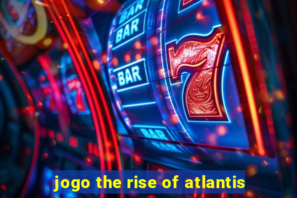 jogo the rise of atlantis