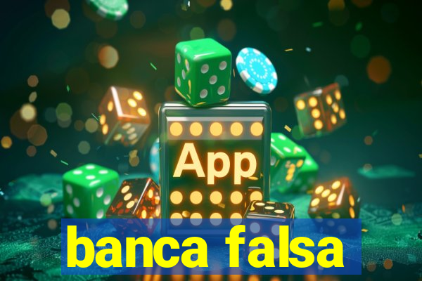 banca falsa