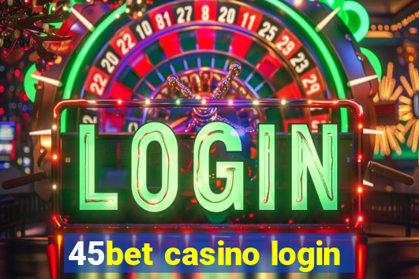 45bet casino login