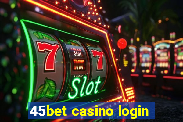 45bet casino login