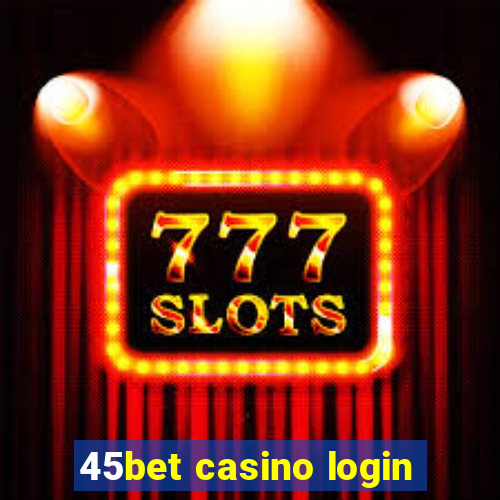 45bet casino login