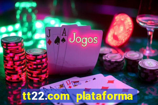 tt22.com plataforma de jogos