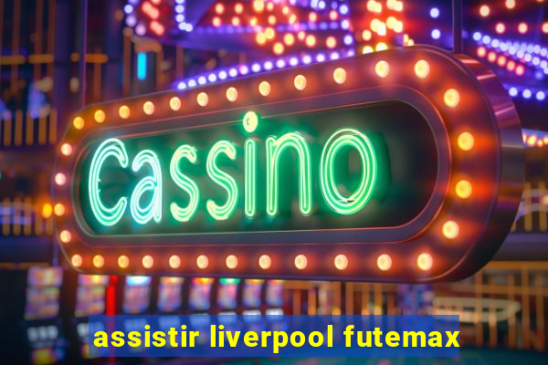 assistir liverpool futemax