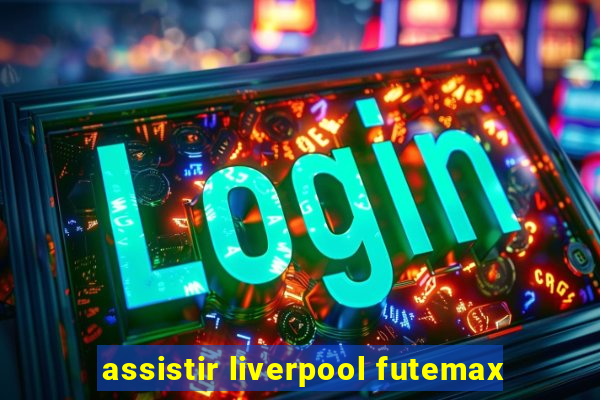 assistir liverpool futemax