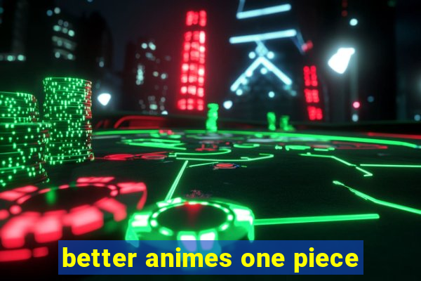 better animes one piece