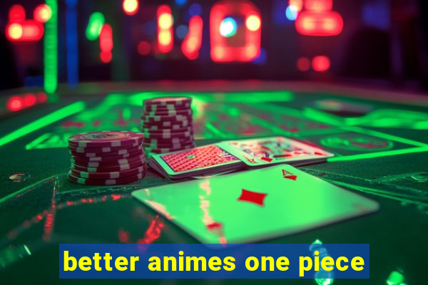 better animes one piece