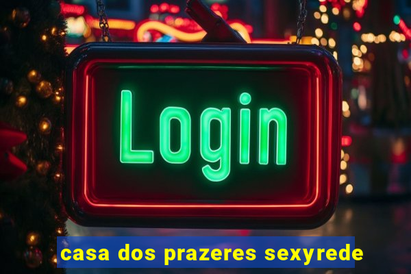 casa dos prazeres sexyrede