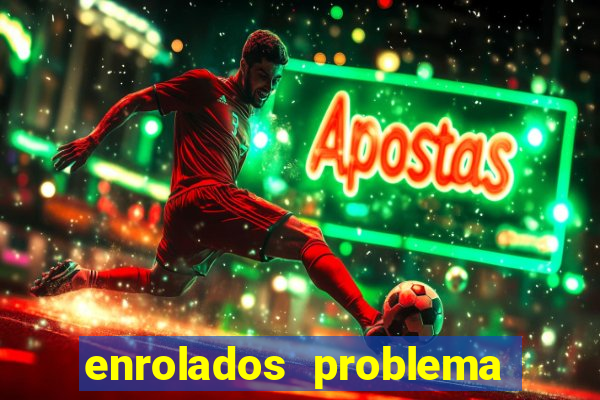 enrolados problema em dobro click jogos