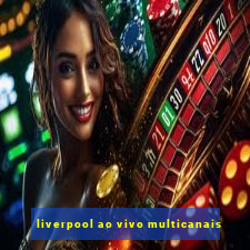 liverpool ao vivo multicanais