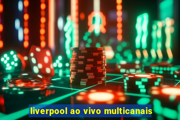 liverpool ao vivo multicanais