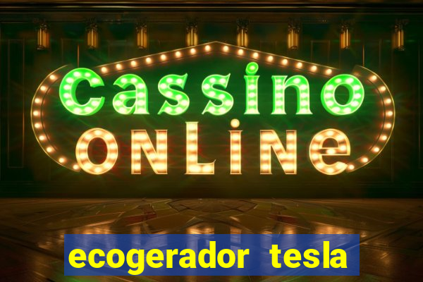 ecogerador tesla reclame aqui