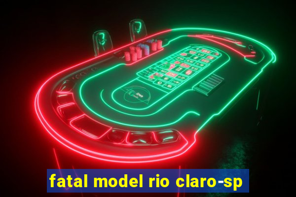 fatal model rio claro-sp