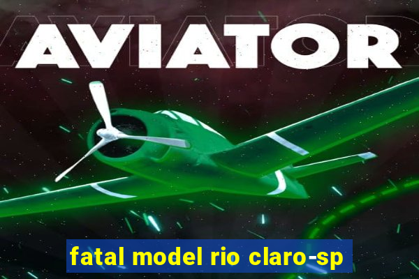 fatal model rio claro-sp