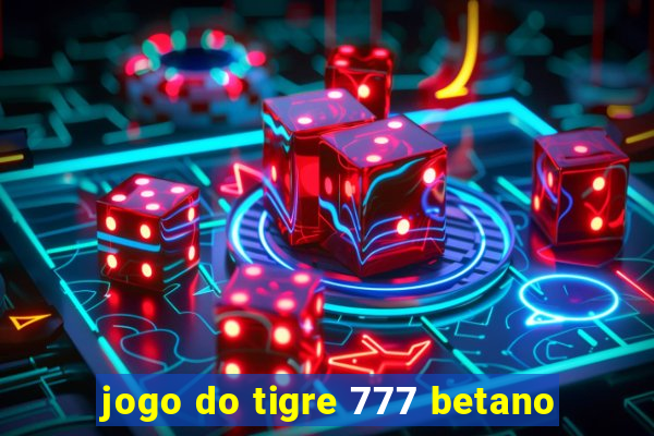 jogo do tigre 777 betano