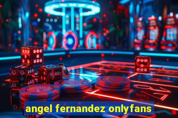 angel fernandez onlyfans