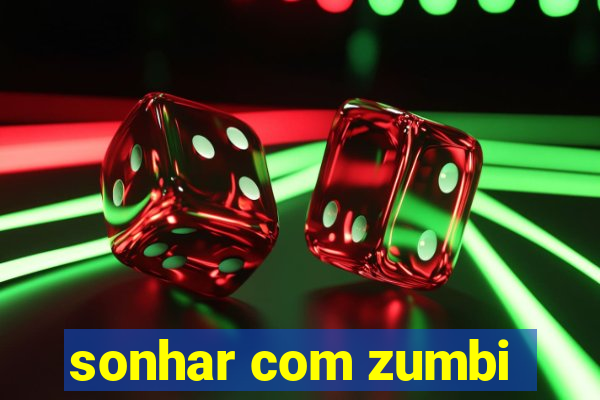 sonhar com zumbi