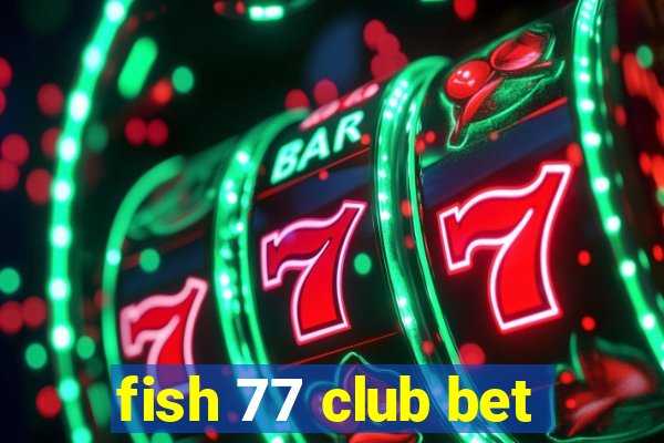 fish 77 club bet