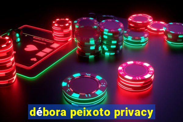 débora peixoto privacy