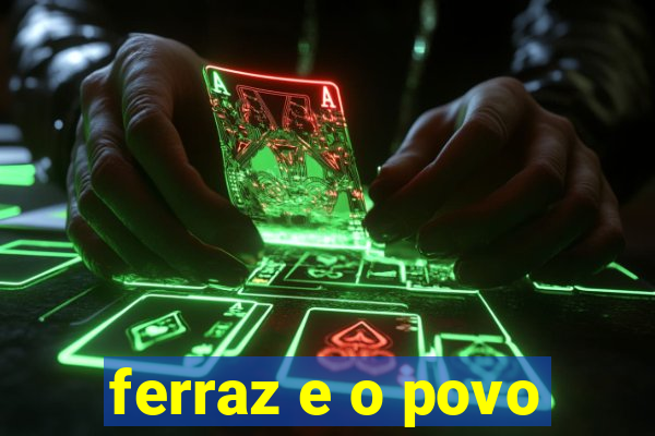 ferraz e o povo