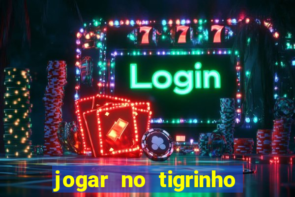 jogar no tigrinho sem deposito