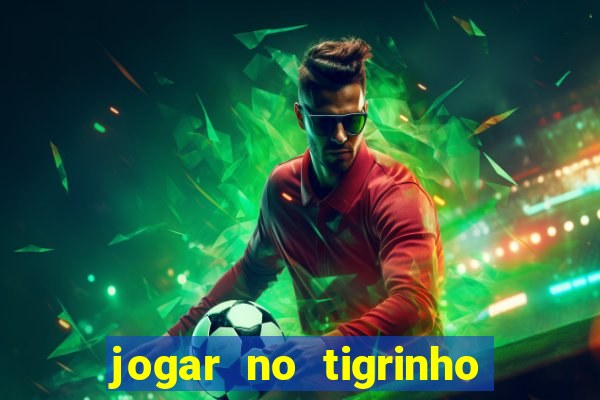 jogar no tigrinho sem deposito