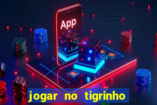 jogar no tigrinho sem deposito