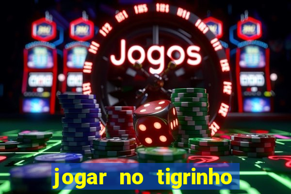 jogar no tigrinho sem deposito