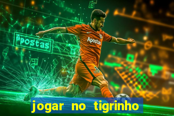 jogar no tigrinho sem deposito