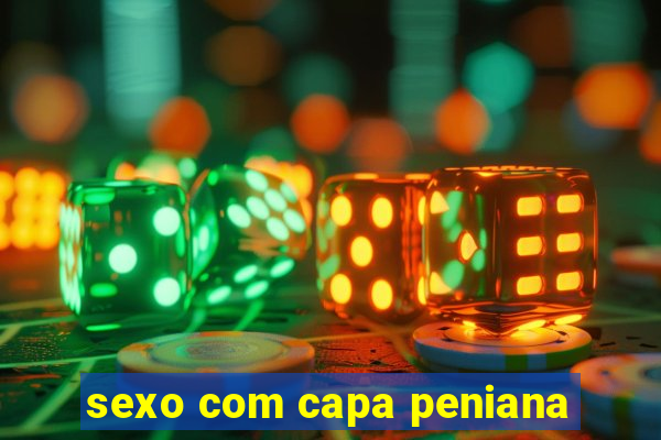 sexo com capa peniana