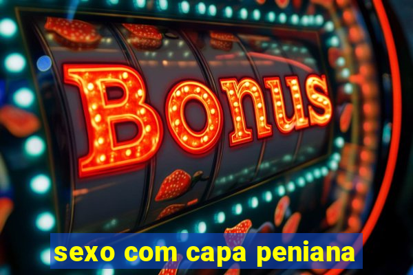 sexo com capa peniana