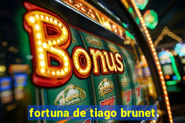 fortuna de tiago brunet