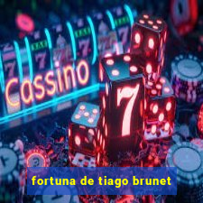 fortuna de tiago brunet