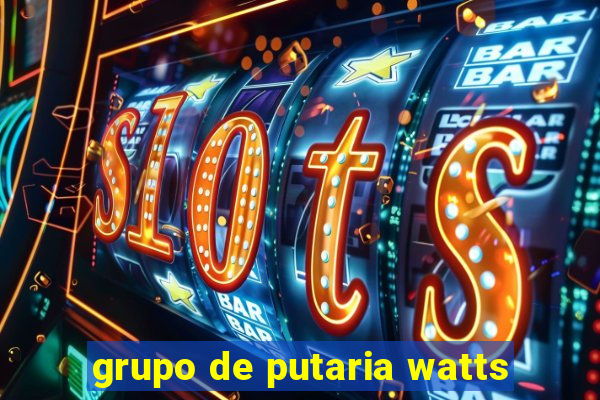 grupo de putaria watts