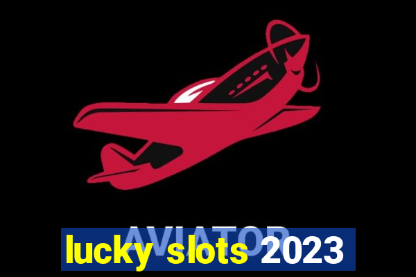 lucky slots 2023