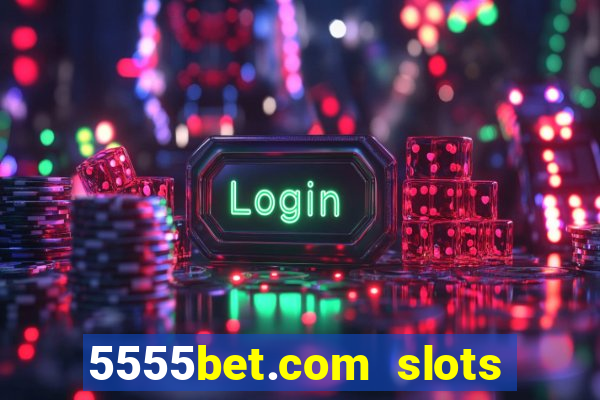 5555bet.com slots marca forte