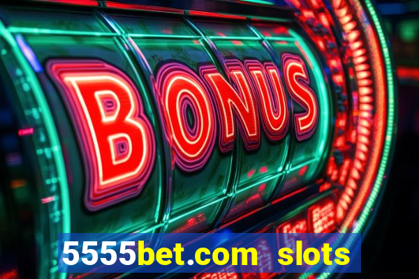 5555bet.com slots marca forte