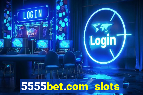 5555bet.com slots marca forte