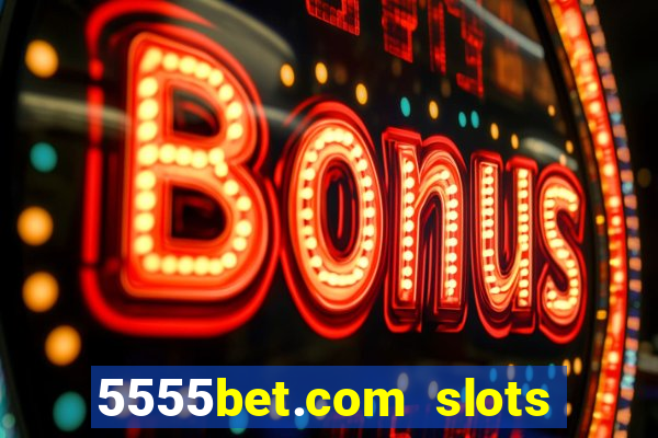 5555bet.com slots marca forte