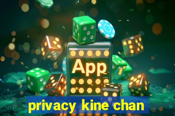 privacy kine chan