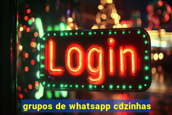 grupos de whatsapp cdzinhas