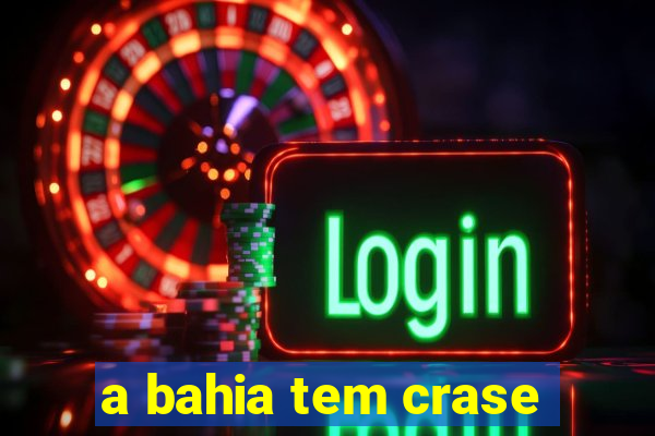 a bahia tem crase