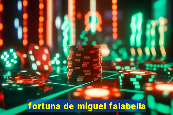 fortuna de miguel falabella