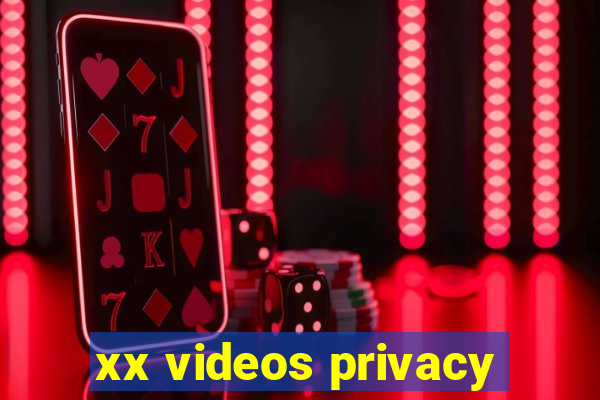 xx videos privacy